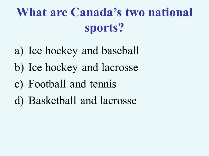 What are Canada’s two national sports? Ice hockey and baseball Ice hockey and lacrosse